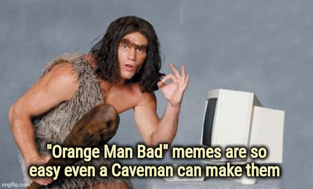 Computer Caveman | "Orange Man Bad" memes are so easy even a Caveman can make them | image tagged in computer caveman | made w/ Imgflip meme maker