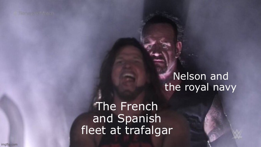 AJ Styles & Undertaker | Nelson and the royal navy; The French and Spanish fleet at trafalgar | image tagged in aj styles undertaker,france,spain,united kingdom,horatio nelson | made w/ Imgflip meme maker