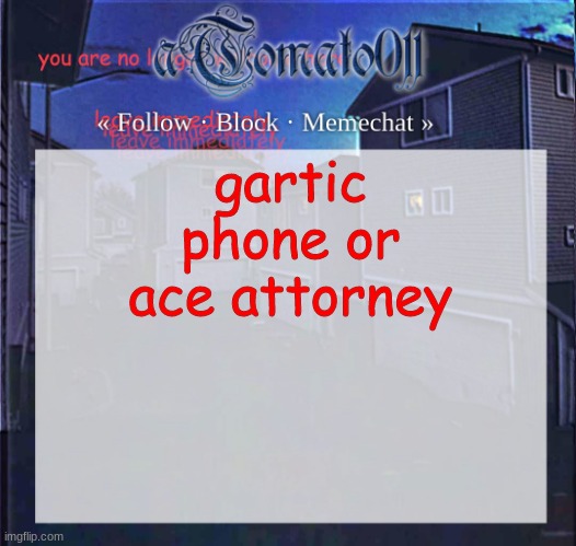 aTomato011 | gartic phone or ace attorney | image tagged in atomato011 | made w/ Imgflip meme maker