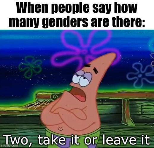 Always two there was | When people say how many genders are there:; Two, take it or leave it | image tagged in take it or leave it,two,genders,2 genders | made w/ Imgflip meme maker