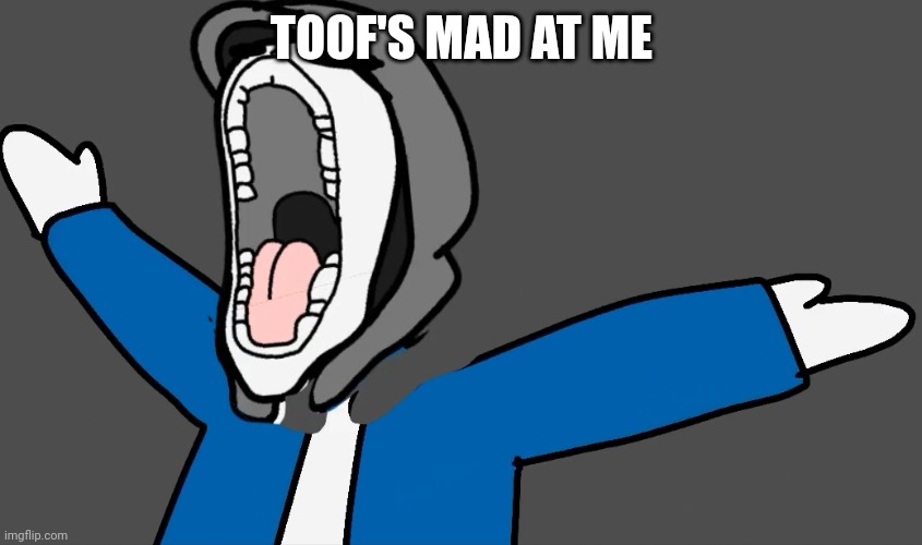 Brain autism | TOOF'S MAD AT ME | image tagged in brain autism | made w/ Imgflip meme maker