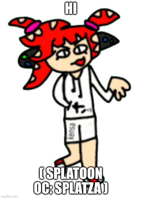 Splatza | HI ( SPLATOON OC: SPLATZA ) | image tagged in splatza | made w/ Imgflip meme maker