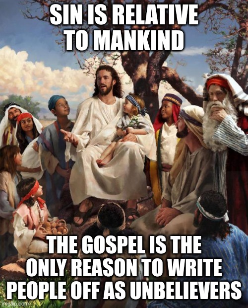 "Kick it-tough". | SIN IS RELATIVE TO MANKIND; THE GOSPEL IS THE ONLY REASON TO WRITE PEOPLE OFF AS UNBELIEVERS | image tagged in story time jesus | made w/ Imgflip meme maker