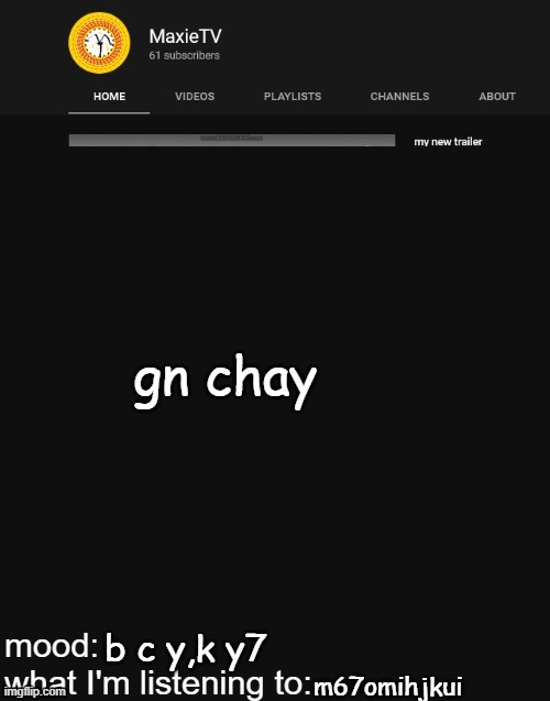 NEW MAXIETV TEMP | gn chay; b c y,k y7; m67omihjkui | image tagged in new maxietv temp | made w/ Imgflip meme maker
