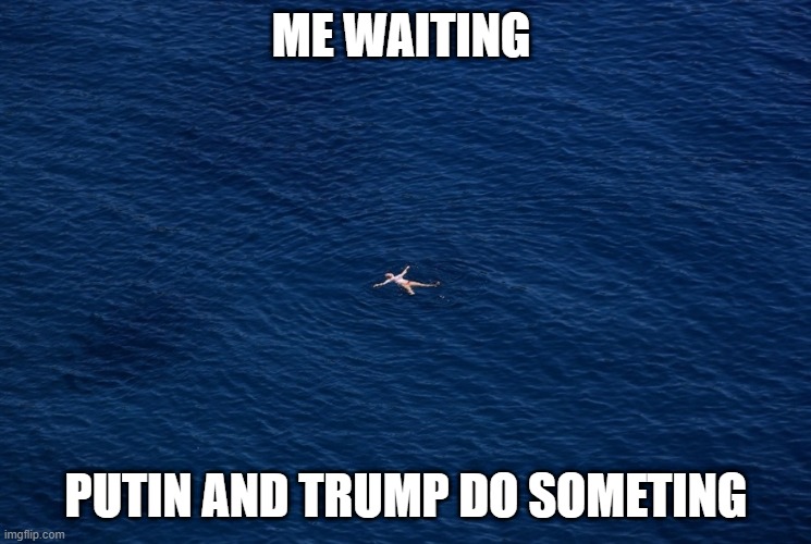i'm lost | ME WAITING; PUTIN AND TRUMP DO SOMETING | image tagged in lost | made w/ Imgflip meme maker