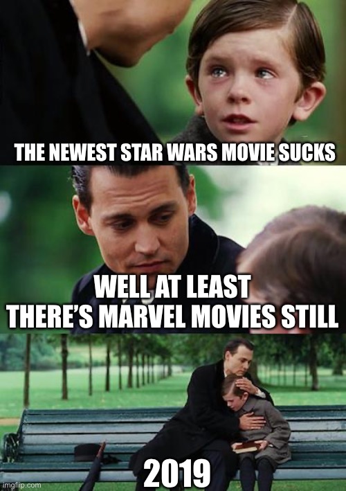 Finding Neverland | THE NEWEST STAR WARS MOVIE SUCKS; WELL AT LEAST THERE’S MARVEL MOVIES STILL; 2019 | image tagged in memes,finding neverland,sad,2019,2020,star wars | made w/ Imgflip meme maker