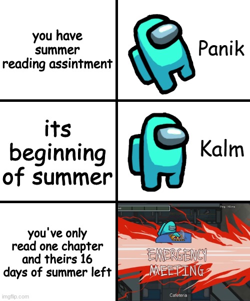 Panik Kalm Panik Among Us Version | you have summer reading assintment; its beginning of summer; you've only read one chapter and theirs 16 days of summer left | image tagged in panik kalm panik among us version | made w/ Imgflip meme maker