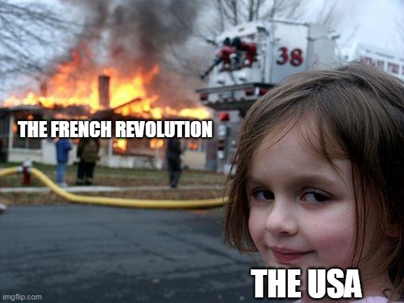 hmmmmmmmmmmmmmmmmmm | THE FRENCH REVOLUTION; THE USA | image tagged in memes,disaster girl | made w/ Imgflip meme maker