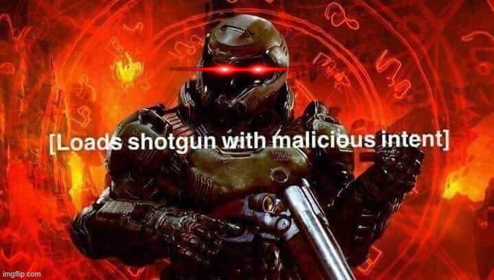 Loads shotgun with malicious intent | image tagged in loads shotgun with malicious intent | made w/ Imgflip meme maker