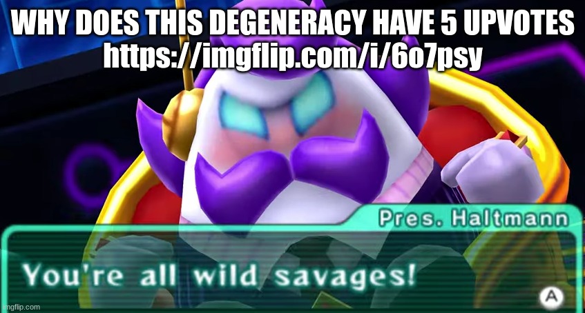 Wild Savages | WHY DOES THIS DEGENERACY HAVE 5 UPVOTES
https://imgflip.com/i/6o7psy | image tagged in wild savages | made w/ Imgflip meme maker