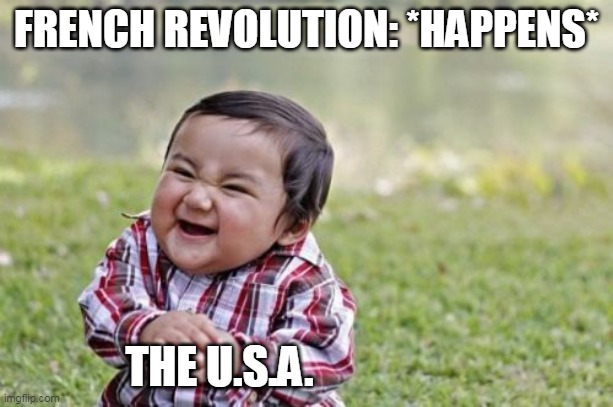 Evil Toddler |  FRENCH REVOLUTION: *HAPPENS*; THE U.S.A. | image tagged in memes,evil toddler | made w/ Imgflip meme maker