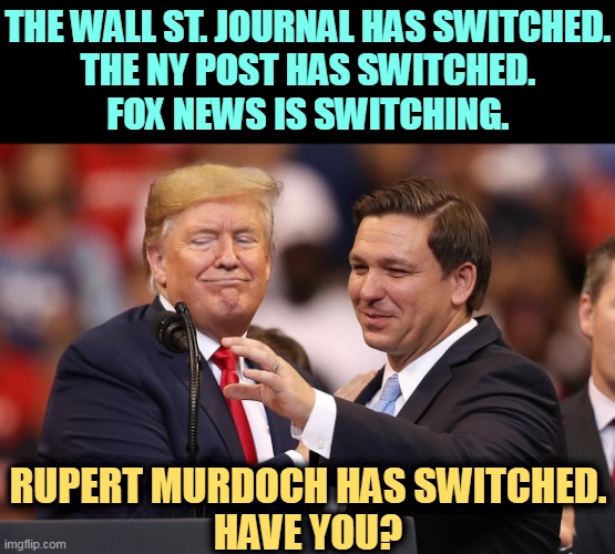 Trump and DeSantis, knives out | THE WALL ST. JOURNAL HAS SWITCHED.
THE NY POST HAS SWITCHED.
FOX NEWS IS SWITCHING. RUPERT MURDOCH HAS SWITCHED.
HAVE YOU? | image tagged in trump and desantis knives out,desantis,up,trump,down,rupert murdoch | made w/ Imgflip meme maker