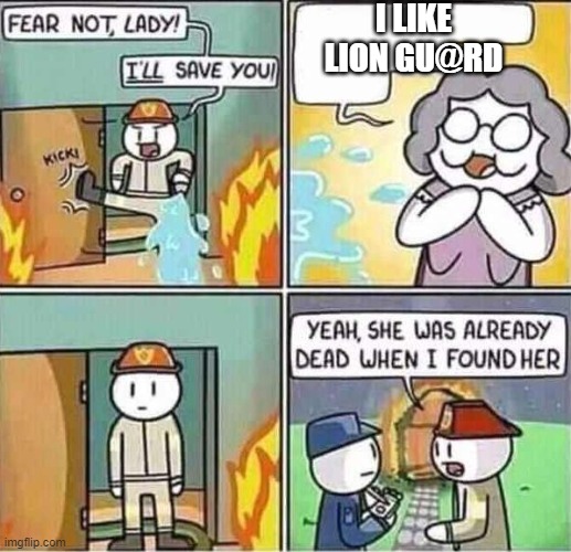 Yeah, she was already dead when I found here. | I LIKE LION GU@RD | image tagged in yeah she was already dead when i found here | made w/ Imgflip meme maker