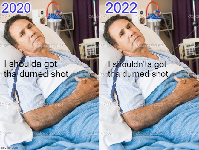 Somebody shoulda warned you. Like all over the place, like they did. | 2022; 2020; I shoulda got tha durned shot; I shouldn'ta got 
tha durned shot | made w/ Imgflip meme maker