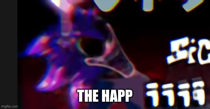 THE HAPP | image tagged in scorched with xenophanes head | made w/ Imgflip meme maker