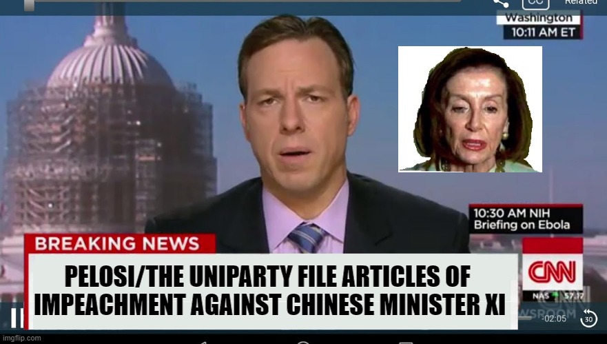 Pelosi/The Uniparty file Articles of Impeachment against Chinese Minister Xi | PELOSI/THE UNIPARTY FILE ARTICLES OF
 IMPEACHMENT AGAINST CHINESE MINISTER XI | image tagged in cnn breaking news template,drunk,burn loot murder,defund the police,drug trafficking | made w/ Imgflip meme maker