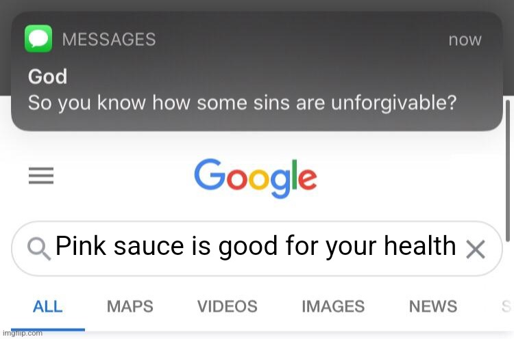 Well it seems like it but no | Pink sauce is good for your health | image tagged in so you know how some sins are unforgivable | made w/ Imgflip meme maker