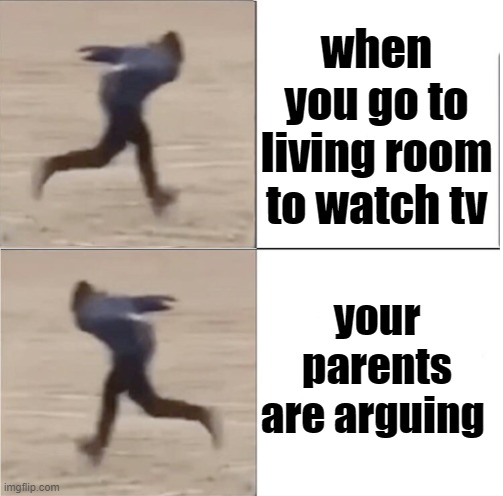 Naruto Runner Drake (Flipped) | when you go to living room to watch tv; your parents are arguing | image tagged in naruto runner drake flipped | made w/ Imgflip meme maker
