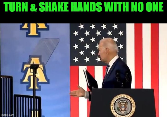 Joe Biden | TURN & SHAKE HANDS WITH NO ONE | image tagged in joe biden | made w/ Imgflip meme maker