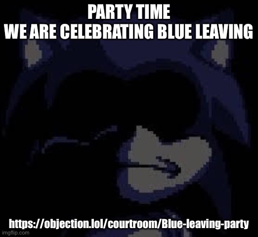 Lord X | PARTY TIME
WE ARE CELEBRATING BLUE LEAVING; https://objection.lol/courtroom/Blue-leaving-party | image tagged in lord x | made w/ Imgflip meme maker