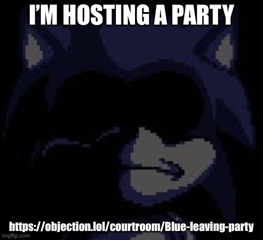 Lord X | I’M HOSTING A PARTY; https://objection.lol/courtroom/Blue-leaving-party | image tagged in lord x | made w/ Imgflip meme maker