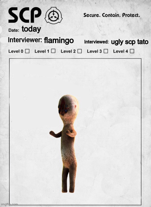 today; flamingo; ugly scp tato | made w/ Imgflip meme maker