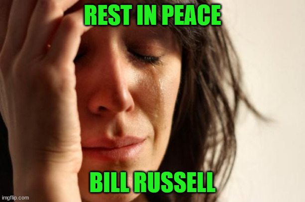 Moment of Silence |  REST IN PEACE; BILL RUSSELL | image tagged in memes,first world problems | made w/ Imgflip meme maker
