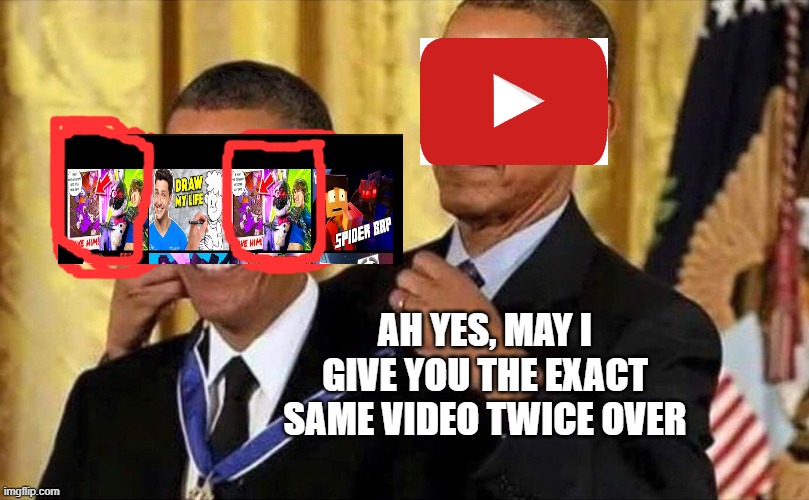 Bruh, why does YT do this | AH YES, MAY I GIVE YOU THE EXACT SAME VIDEO TWICE OVER | image tagged in obama medal,youtube,fnaf | made w/ Imgflip meme maker