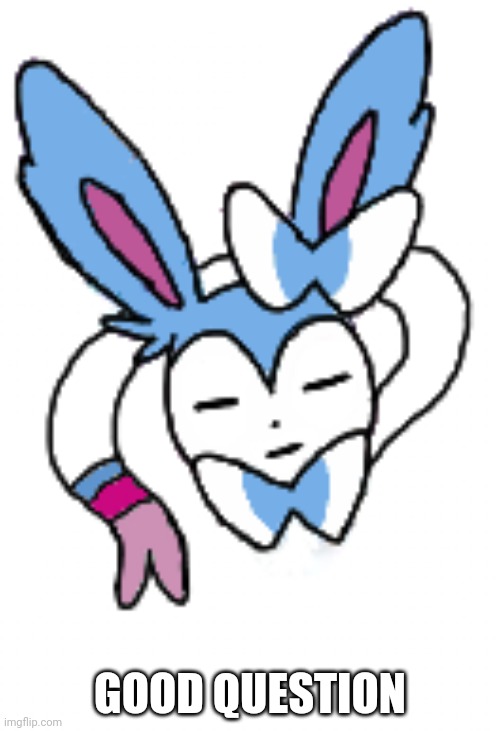 Sylveon (bruh/sleeping) | GOOD QUESTION | image tagged in sylveon bruh/sleeping | made w/ Imgflip meme maker