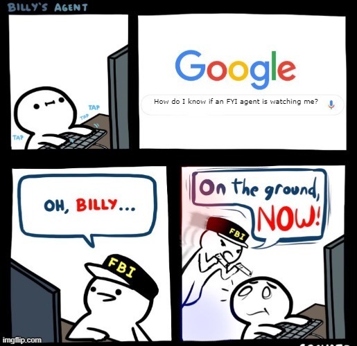 ahh, irony |  How do I know if an FYI agent is watching me? | image tagged in on the ground now,fbi,billy's fbi agent,funny,memes,irony | made w/ Imgflip meme maker
