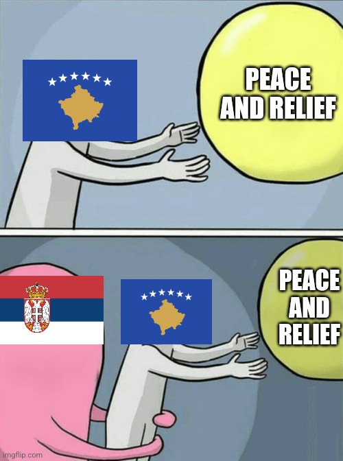 New War in 2022? | PEACE AND RELIEF; PEACE AND RELIEF | image tagged in memes,running away balloon,serbia,war | made w/ Imgflip meme maker