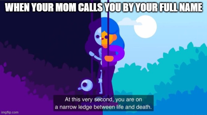  WHEN YOUR MOM CALLS YOU BY YOUR FULL NAME | image tagged in why are you alive life energy atp,memes,funny,lol,lmao,your mom | made w/ Imgflip meme maker