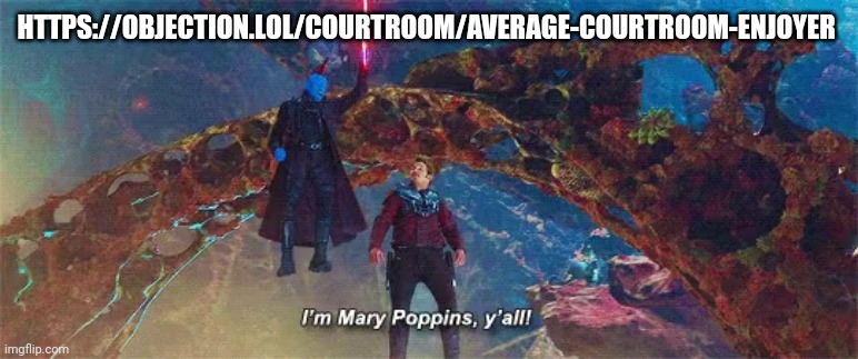 I'm mary poppins y'all | HTTPS://OBJECTION.LOL/COURTROOM/AVERAGE-COURTROOM-ENJOYER | image tagged in i'm mary poppins y'all | made w/ Imgflip meme maker