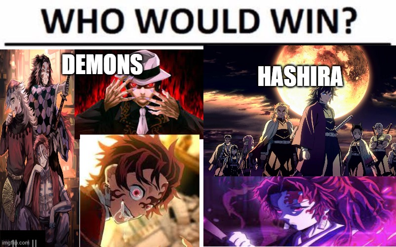 Who would win | DEMONS; HASHIRA | image tagged in question | made w/ Imgflip meme maker