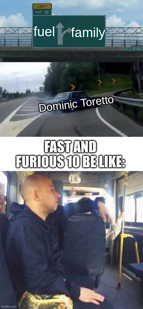 I've got family | family; fuel; Dominic Toretto; FAST AND FURIOUS 10 BE LIKE: | image tagged in memes,left exit 12 off ramp,lol,fast and furious,funny | made w/ Imgflip meme maker