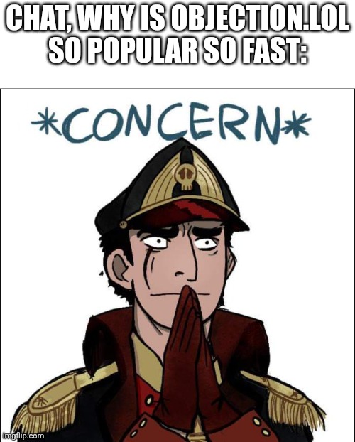 commissar concern | CHAT, WHY IS OBJECTION.LOL SO POPULAR SO FAST: | image tagged in commissar concern | made w/ Imgflip meme maker