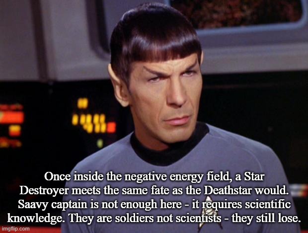 mr spock | Once inside the negative energy field, a Star Destroyer meets the same fate as the Deathstar would. Saavy captain is not enough here - it re | image tagged in mr spock | made w/ Imgflip meme maker