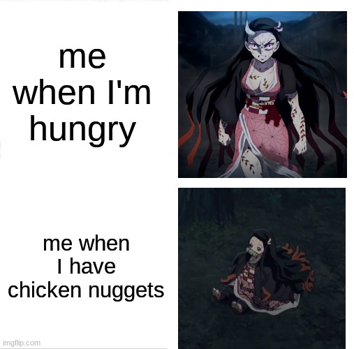 random nezuko meme | me when I'm hungry; me when I have chicken nuggets | image tagged in memes,nezuko | made w/ Imgflip meme maker