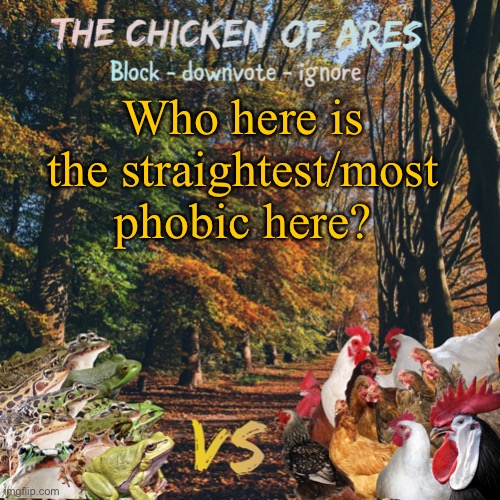 Let’s see who | Who here is the straightest/most phobic here? | image tagged in chicken of ares announces crap for everyone | made w/ Imgflip meme maker
