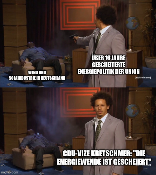 Who Killed Hannibal Meme | ÜBER 16 JAHRE GESCHEITERTE ENERGIEPOLITIK DER UNION; WIND UND SOLAINDUSTRIE IN DEUTSCHLAND; CDU-VIZE KRETSCHMER: "DIE ENERGIEWENDE IST GESCHEIERT" | image tagged in memes,who killed hannibal | made w/ Imgflip meme maker