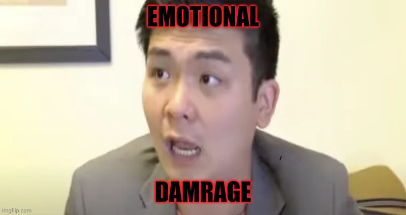 emotional damage | EMOTIONAL; DAMRAGE | image tagged in emotional damage | made w/ Imgflip meme maker