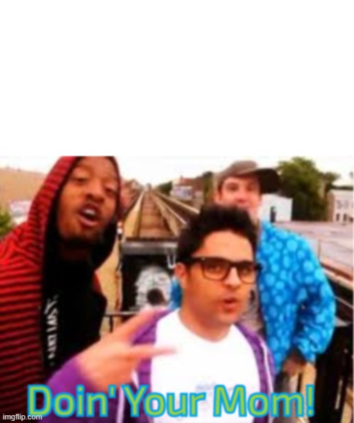 image tagged in doin' your mom | made w/ Imgflip meme maker