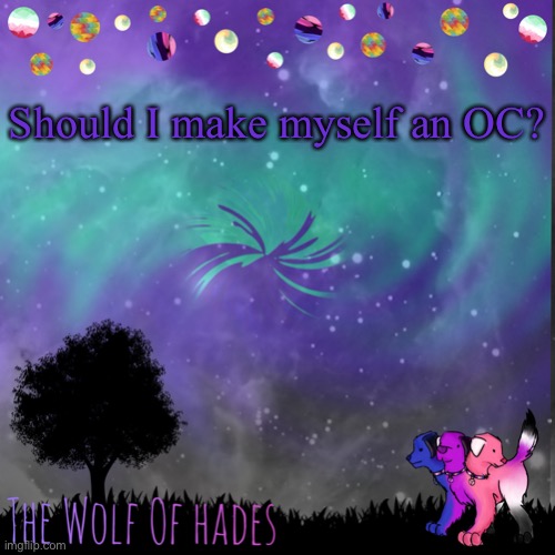 TheWolfOfHades announces crap V.694201723696969 | Should I make myself an OC? | image tagged in thewolfofhades announces crap v 694201723696969 | made w/ Imgflip meme maker