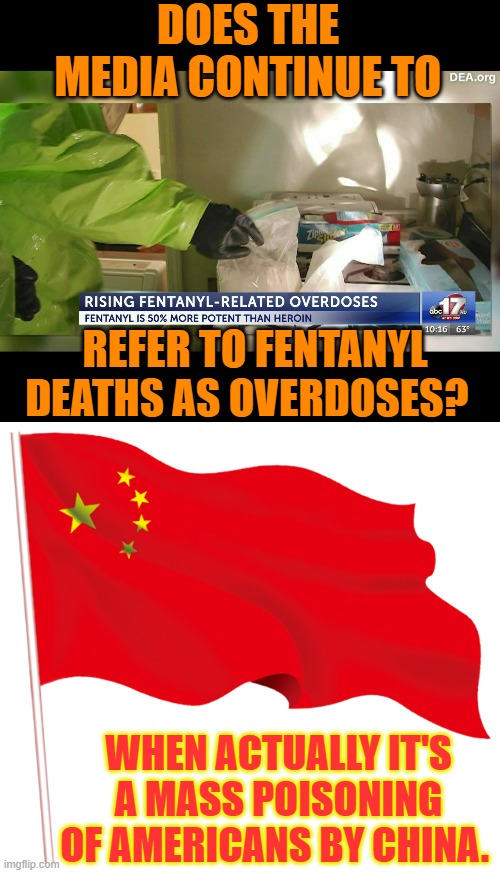You Have To Wonder Why | DOES THE MEDIA CONTINUE TO; REFER TO FENTANYL DEATHS AS OVERDOSES? WHEN ACTUALLY IT'S A MASS POISONING OF AMERICANS BY CHINA. | image tagged in memes,politics,media,overdose,reality,poison | made w/ Imgflip meme maker