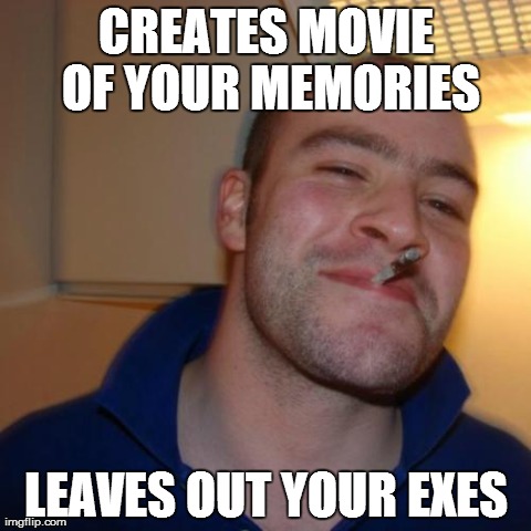 Good Guy Greg Meme | CREATES MOVIE OF YOUR MEMORIES LEAVES OUT YOUR EXES | image tagged in memes,good guy greg | made w/ Imgflip meme maker