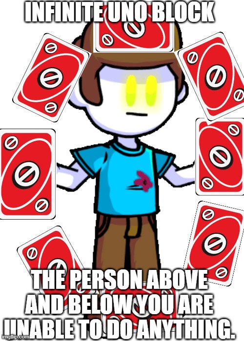 Godly Nonsense | INFINITE UNO BLOCK THE PERSON ABOVE AND BELOW YOU ARE UNABLE TO DO ANYTHING. | image tagged in godly nonsense | made w/ Imgflip meme maker