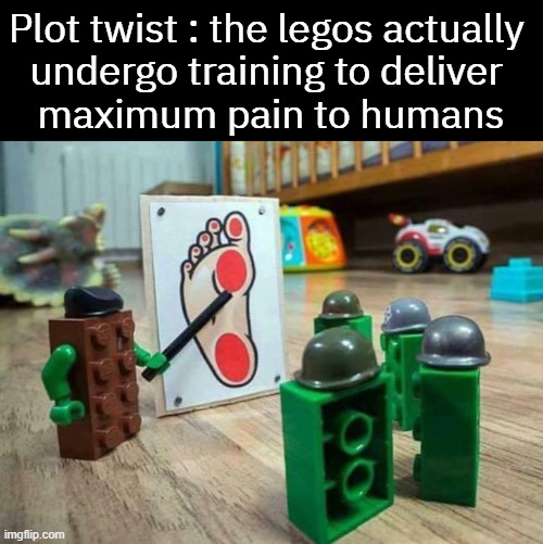 Most Painful Thing On Earth |  Plot twist : the legos actually  undergo training to deliver  maximum pain to humans | image tagged in legos,stepping on a lego,memes,funny | made w/ Imgflip meme maker