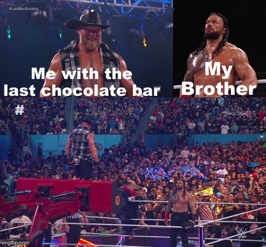 Just a random Caption to my new template | My Brother; Me with the last chocolate bar | image tagged in brock vs roman epic stare-down | made w/ Imgflip meme maker
