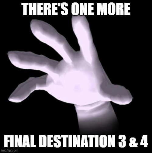 Master Hand | THERE'S ONE MORE FINAL DESTINATION 3 & 4 | image tagged in master hand | made w/ Imgflip meme maker