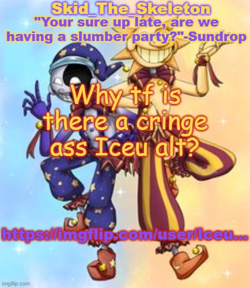bruh | Why tf is there a cringe ass Iceu alt? https://imgflip.com/user/Iceu... | image tagged in skid's sun and moon temp | made w/ Imgflip meme maker